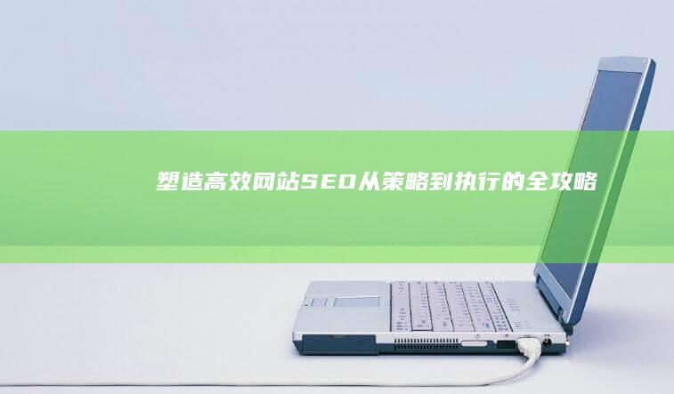 塑造高效网站SEO：从策略到执行的全攻略